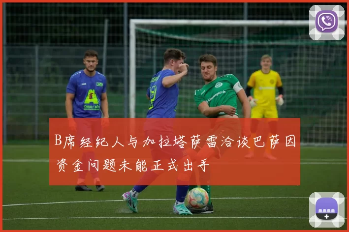 B席经纪人与加拉塔萨雷洽谈巴萨因资金问题未能正式出手